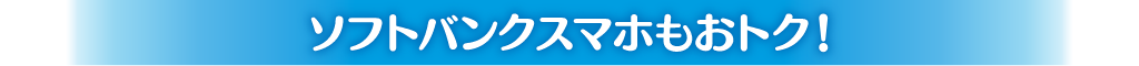 ソフトバンクスマホもおトク！